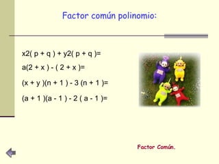 Factor común polinomio: x2( p + q ) + y2( p + q )= a(2 + x ) - ( 2 + x )= (x + y )(n + 1 ) - 3 (n + 1 )= (a + 1 )(a - 1 ) - 2 ( a - 1 )=  Factor Común. 
