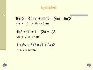 Ejemplos: 16m2 – 40mn + 25n2 = (4m – 5n)2 4m  x  2  x  5n =  40 mn 4b2 + 4b + 1 = (2b + 1)2 2b  x  2  x  1 =  4b 1 + 6x + 6x2 = (1 + 3x)2 1  x  2  x 3x =  6x 