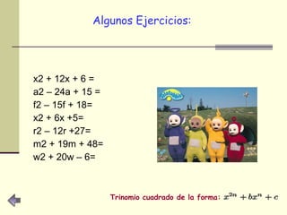 Algunos Ejercicios:   x2 + 12x + 6 = a2 – 24a + 15 = f2 – 15f + 18= x2 + 6x +5= r2 – 12r +27= m2 + 19m + 48= w2 + 20w – 6= Trinomio cuadrado de la forma: 