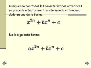 Cumpliendo con todas las características anteriores se procede a factorizar transformando el trinomio dado en uno de la forma   De la siguiente forma:   