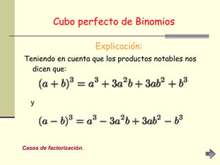 Cubo perfecto de Binomios   Explicación: Teniendo en cuenta que los productos notables nos dicen que:   y   Casos de factorización. 
