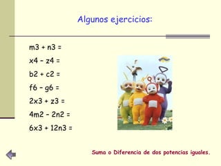 Algunos ejercicios:   m3 + n3 = x4 – z4 = b2 + c2 = f6 – g6 = 2x3 + z3 = 4m2 – 2n2 = 6x3 + 12n3 = Suma o Diferencia de dos potencias iguales. 