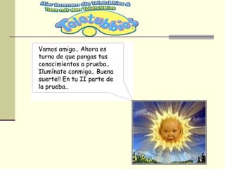 Vamos amigo.. Ahora es turno de que pongas tus conocimientos a prueba.. Ilumínate conmigo.. Buena suerte!! En tu II parte de la prueba..  