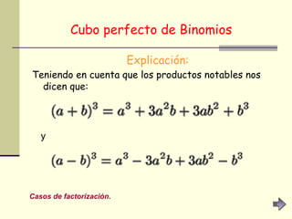 Cubo perfecto de Binomios   Explicación: Teniendo en cuenta que los productos notables nos dicen que:   y   Casos de factorización. 