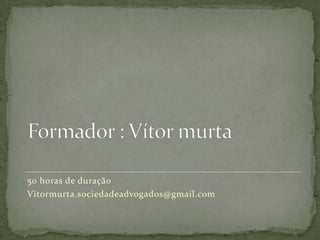 Formador : Vítor murta50 horas de duraçãoVitormurta.sociedadeadvogados@gmail.com