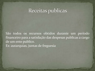 São todos os recursos obtidos durante um período financeiro para a satisfação das despesas publicas a cargo de um ente pub...