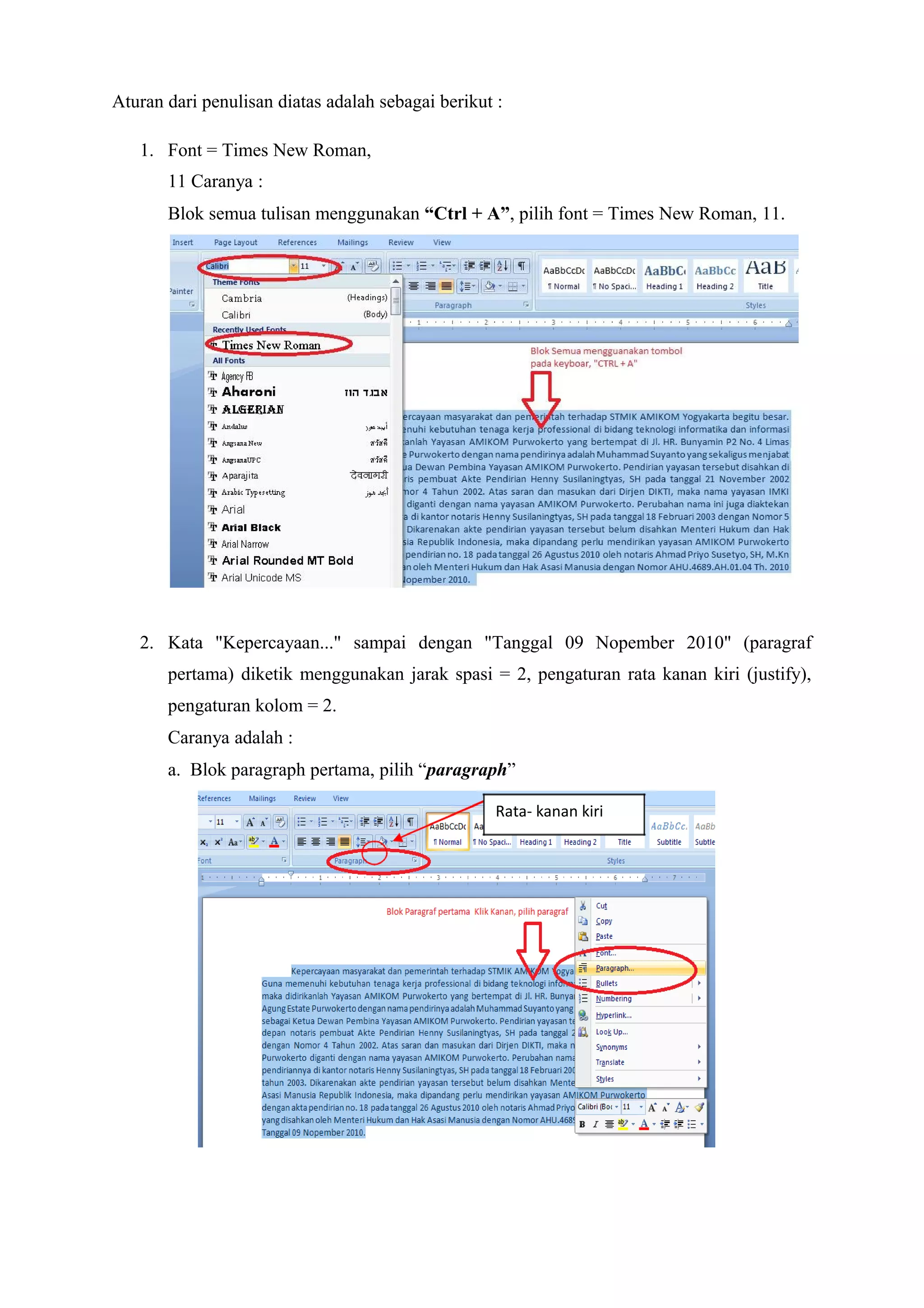 Aturan dari penulisan diatas adalah sebagai berikut :
1. Font = Times New Roman,
11 Caranya :
Blok semua tulisan menggunakan “Ctrl + A”, pilih font = Times New Roman, 11.
2. Kata "Kepercayaan..." sampai dengan "Tanggal 09 Nopember 2010" (paragraf
pertama) diketik menggunakan jarak spasi = 2, pengaturan rata kanan kiri (justify),
pengaturan kolom = 2.
Caranya adalah :
a. Blok paragraph pertama, pilih “paragraph”
Rata- kanan kiri
 