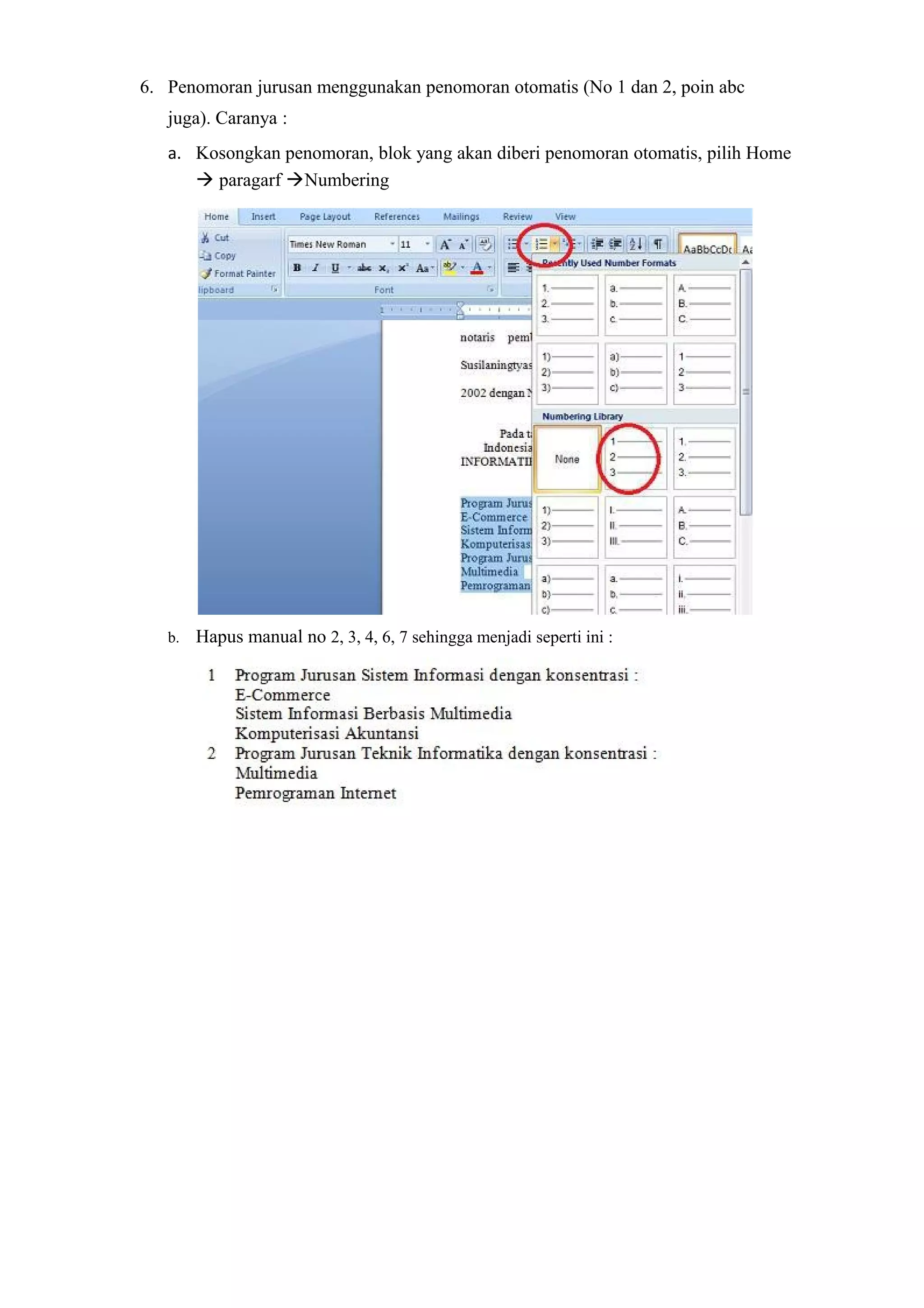 6. Penomoran jurusan menggunakan penomoran otomatis (No 1 dan 2, poin abc
juga). Caranya :
a. Kosongkan penomoran, blok yang akan diberi penomoran otomatis, pilih Home
 paragarf Numbering
b. Hapus manual no 2, 3, 4, 6, 7 sehingga menjadi seperti ini :
 