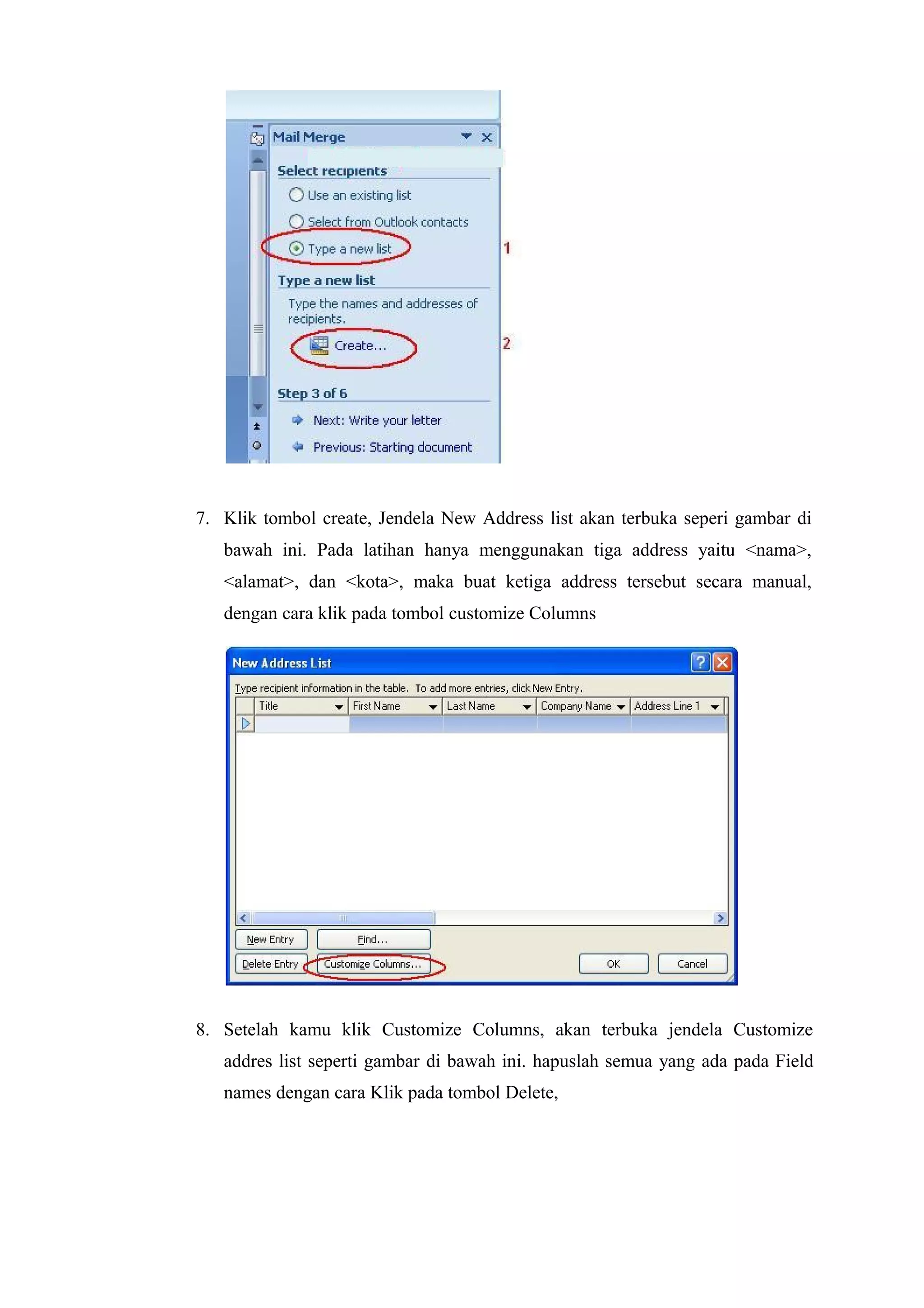 7. Klik tombol create, Jendela New Address list akan terbuka seperi gambar di
bawah ini. Pada latihan hanya menggunakan tiga address yaitu <nama>,
<alamat>, dan <kota>, maka buat ketiga address tersebut secara manual,
dengan cara klik pada tombol customize Columns
8. Setelah kamu klik Customize Columns, akan terbuka jendela Customize
addres list seperti gambar di bawah ini. hapuslah semua yang ada pada Field
names dengan cara Klik pada tombol Delete,
 