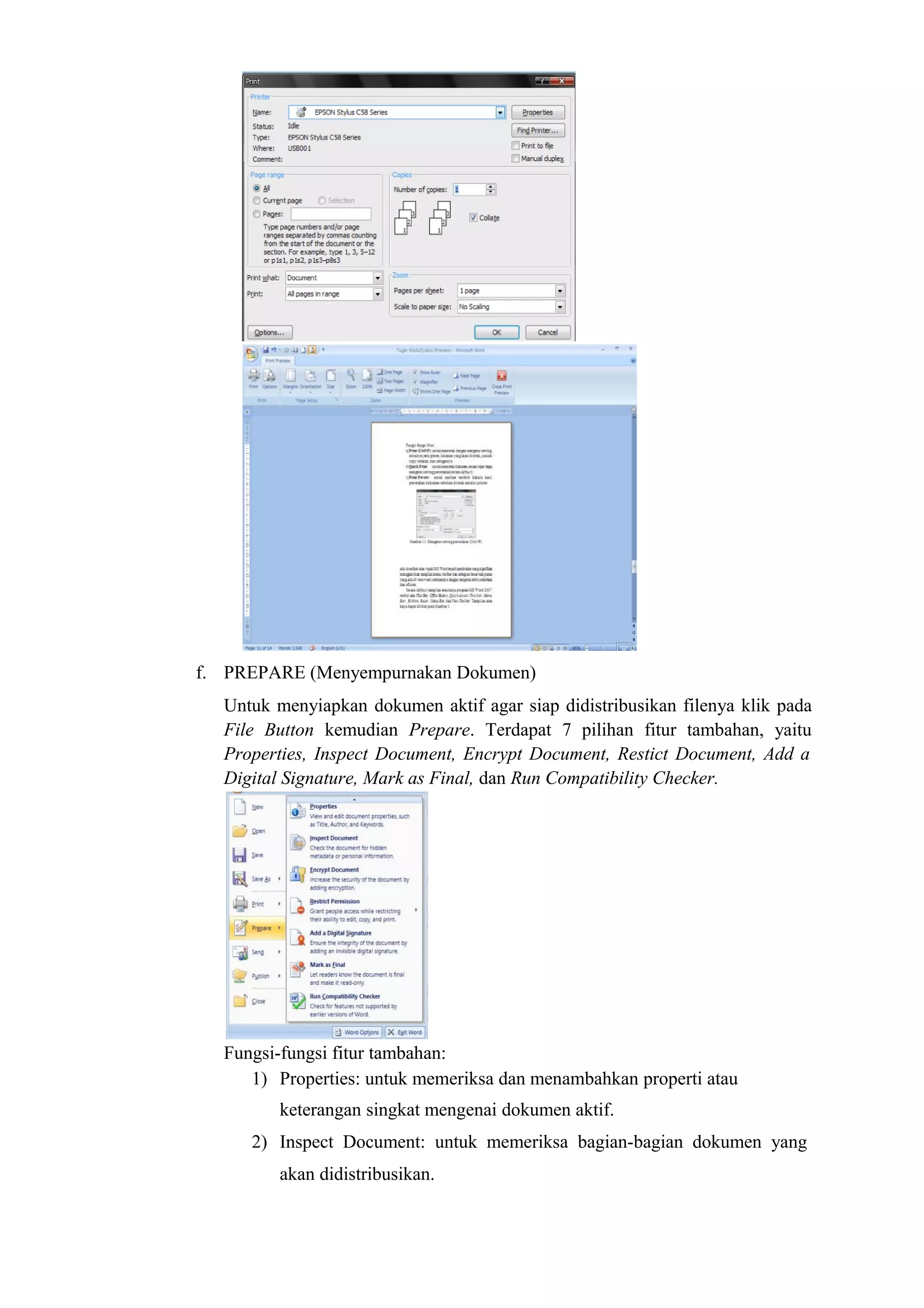 f. PREPARE (Menyempurnakan Dokumen)
Untuk menyiapkan dokumen aktif agar siap didistribusikan filenya klik pada
File Button kemudian Prepare. Terdapat 7 pilihan fitur tambahan, yaitu
Properties, Inspect Document, Encrypt Document, Restict Document, Add a
Digital Signature, Mark as Final, dan Run Compatibility Checker.
Fungsi-fungsi fitur tambahan:
1) Properties: untuk memeriksa dan menambahkan properti atau
keterangan singkat mengenai dokumen aktif.
2) Inspect Document: untuk memeriksa bagian-bagian dokumen yang
akan didistribusikan.
 