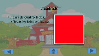Cuadrado
•Figura de cuatro lados.
• Todos los lados son iguales.
 