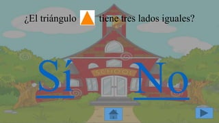 ¿El triángulo tiene tres lados iguales?
Sí No
 