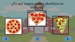 ¿En qué imagen puedes identificar un
triángulo?
 