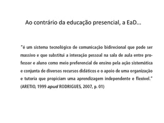 Ao contrário da educação presencial, a EaD...
 