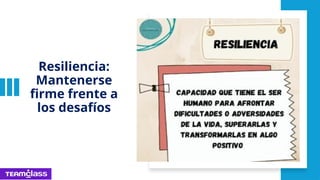 Resiliencia:
Mantenerse
firme frente a
los desafíos
 