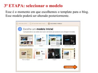 3ª ETAPA: selecionar o modelo
Esse é o momento em que escolhemos o template para o blog.
Esse modelo poderá ser alterado posteriormente.
 