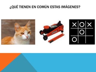 ¿QUÉ TIENEN EN COMÚN ESTAS IMÁGENES?

 