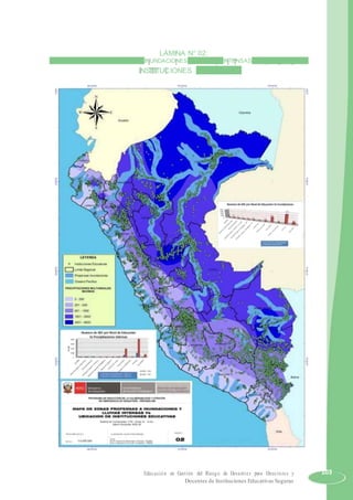 LÁMINA N° 02:
MAPA DE ZONAS PROPENSAS A INUNDACIONES Y LLUVIAS INTENSAS VS. UBICACIÓN DE
INSTITUCIONES EDUCATIVAS
Educación en Gestión del Riesgo de Desastres para Directores y 103
Docentes de Instituciones Educativas Seguras
 