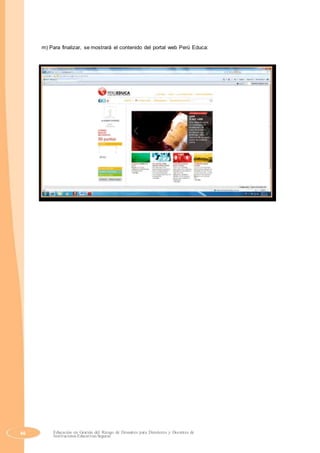 m) Para finalizar, se mostrará el contenido del portal web Perú Educa:
46 Educación en Gestión del Riesgo de Desastres para Directores y Docentes de
Instituciones Educativas Seguras
 