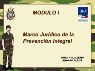 MODULO I
S/1RO. AVILA ZERPA
EDWARD ALEXIS
Marco Jurídico de la
Prevención Integral
 
