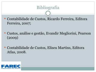 Bibliografia
 Contabilidade de Custos, Ricardo Ferreira, Editora
Ferreira, 2007;
 Custos, análise e gestão, Evandir Megliorini, Pearson
(2009)
 Contabilidade de Custos, Eliseu Martins, Editora
Atlas, 2008.
26
 