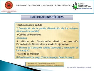 COLEGIO DE INGENIEROS DEL PERÚ
CONSEJO DEPARTAMENTAL DE ANCASH -
            CHIMBOTE




                                    ESPECIFICACIONES TÉCNICAS




                                                                Ing. CIP Felipe Villavicencio González
 