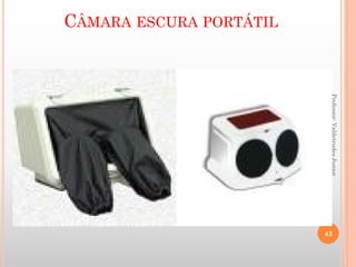 Professor:ValdetrudesJunior
43
CÂMARA ESCURA PORTÁTIL
 