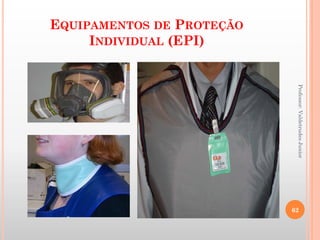 EQUIPAMENTOS DE PROTEÇÃO
INDIVIDUAL (EPI)
Professor:ValdetrudesJunior
62
 
