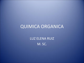 QUIMICA ORGANICA LUZ ELENA RUIZ M. SC. 