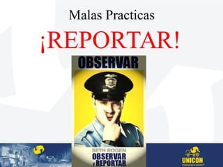 Malas Practicas
¡REPORTAR!
 
