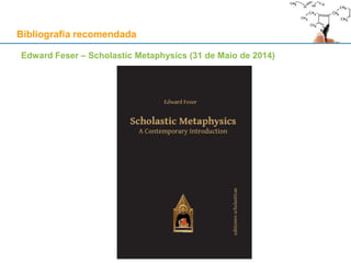 Bibliografia recomendada
Edward Feser – Scholastic Metaphysics (31 de Maio de 2014)
 