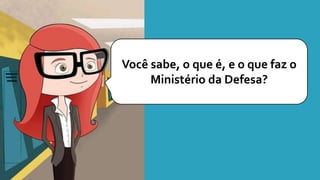 Você sabe, o que é, e o que faz o
Ministério da Defesa?
 