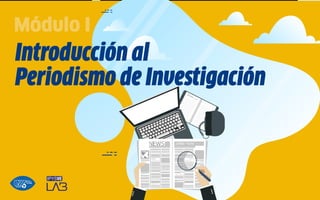 Introducción al
Periodismo de Investigación
Módulo I
IPYSVE
 