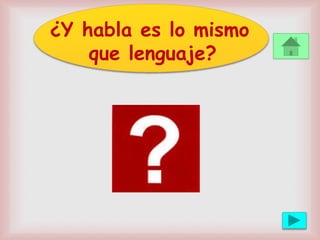 ¿Y habla es lo mismo
que lenguaje?
 