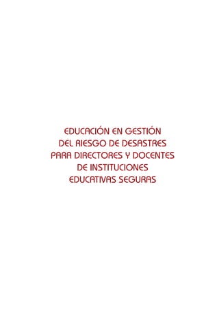EDUCACIÓN EN GESTIÓN
DEL RIESGO DE DESASTRES
PARA DIRECTORES Y DOCENTES
DE INSTITUCIONES
EDUCATIVAS SEGURAS

 