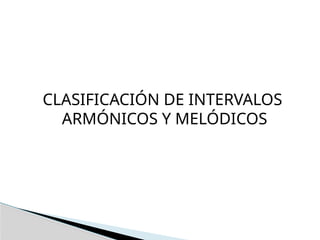 CLASIFICACIÓN DE INTERVALOS
ARMÓNICOS Y MELÓDICOS
 