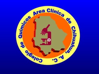 Colegio  de  Químicos  Area Clínica  de  Chihuahua,  A. C. 