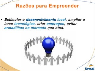13
©The McGraw-Hill Companies, Inc., 2004
Razões para Empreender
• Estimular oEstimular o desenvolvimentodesenvolvimento local, ampliar a
base tecnológica, criar empregos, evitar
armadilhas no mercado que atua.
 
