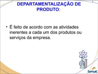 8
©The McGraw-Hill Companies, Inc., 2004
DEPARTAMENTALIZAÇÃO DE
PRODUTO:
• É feito de acordo com as atividades
inerentes a cada um dos produtos ou
serviços da empresa.
 