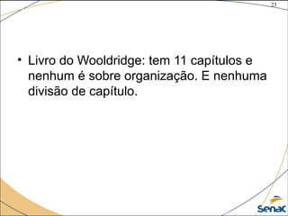 23
©The McGraw-Hill Companies, Inc., 2004
• Livro do Wooldridge: tem 11 capítulos e
nenhum é sobre organização. E nenhuma
divisão de capítulo.
 