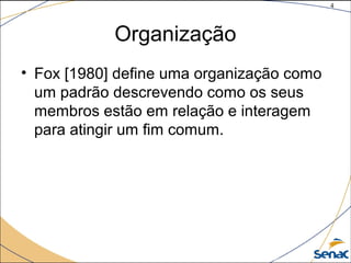 4
©The McGraw-Hill Companies, Inc., 2004
Organização
• Fox [1980] define uma organização como
um padrão descrevendo como os seus
membros estão em relação e interagem
para atingir um fim comum.
 