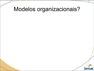 5
©The McGraw-Hill Companies, Inc., 2004
Modelos organizacionais?
 