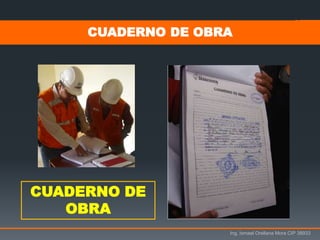 Ing. Ismael Orellana Mora CIP 38933
CUADERNO DE OBRA
CUADERNO DE
OBRA
 