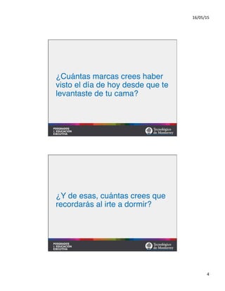 16/05/15	
  
4	
  
¿Cuántas marcas crees haber
visto el día de hoy desde que te
levantaste de tu cama?
Material preparado por MBA Nicola Origgi ®	
  
¿Y de esas, cuántas crees que
recordarás al irte a dormir?
Material preparado por MBA Nicola Origgi ®	
  
 
