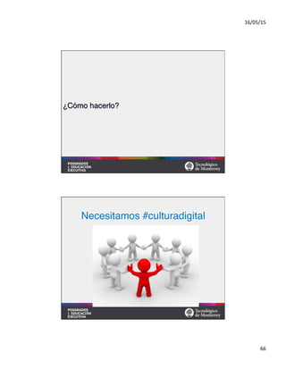 16/05/15	
  
66	
  
¿Cómo hacerlo?#
!
Necesitamos #culturadigital	
  
 