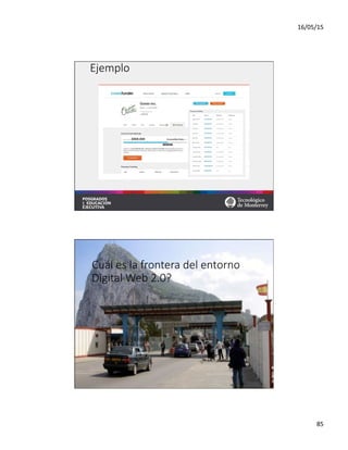 16/05/15	
  
85	
  
Ejemplo
Cuál  es  la  frontera  del  entorno  
Digital  Web  2.0?
 