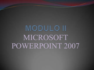 MODULO II MICROSOFT POWERPOINT 2007 