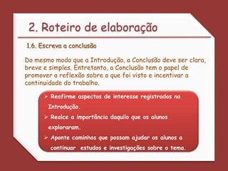 2. Roteiro de elaboraçãoEm resumo, siga os passos: Estabeleça quais fontes de informação deverão ser consultadas e quando. 