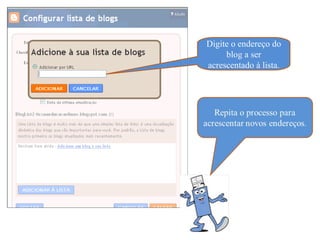 Digite o endereço do
     blog a ser
acrescentado à lista.
 