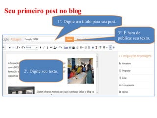 Seu primeiro post no blog
                          1º. Digite um título para seu post.

                                                                3º. É hora de
                                                                publicar seu texto.




      2º. Digite seu texto.
 